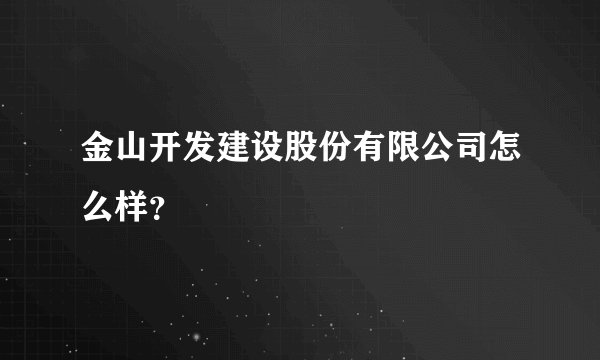金山开发建设股份有限公司怎么样？