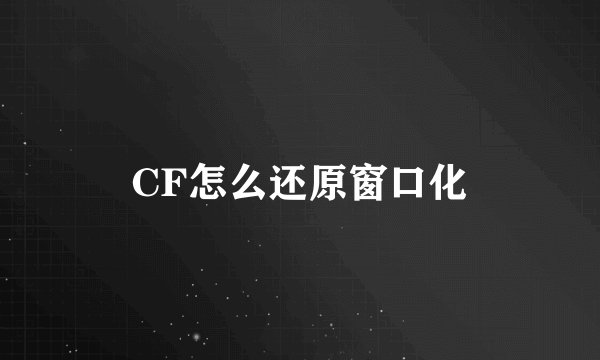 CF怎么还原窗口化