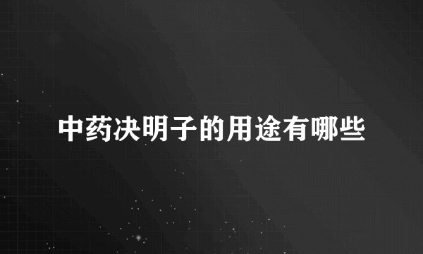 中药决明子的用途有哪些
