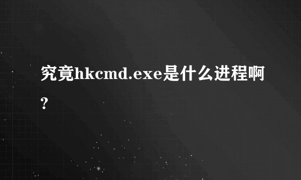 究竟hkcmd.exe是什么进程啊?