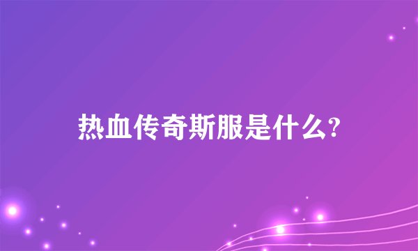 热血传奇斯服是什么?