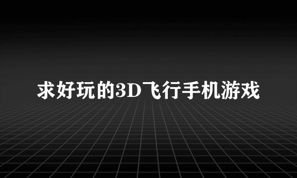 求好玩的3D飞行手机游戏