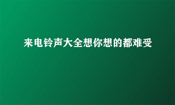 来电铃声大全想你想的都难受