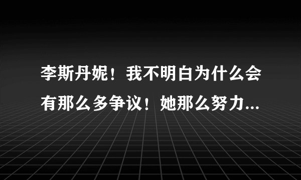 李斯丹妮！我不明白为什么会有那么多争议！她那么努力！用功！却被大家这么骂！你们这样有意义吗？