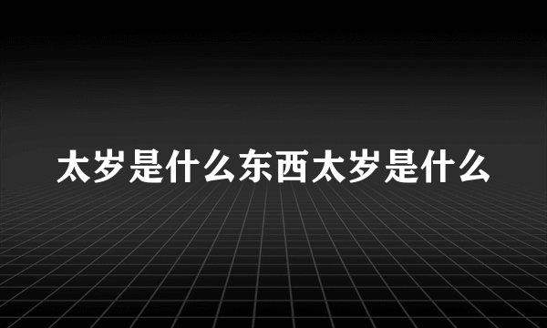 太岁是什么东西太岁是什么