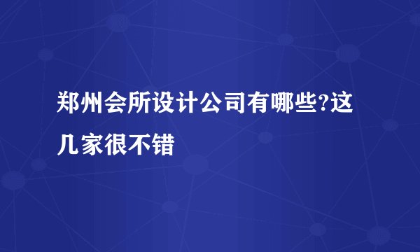 郑州会所设计公司有哪些?这几家很不错