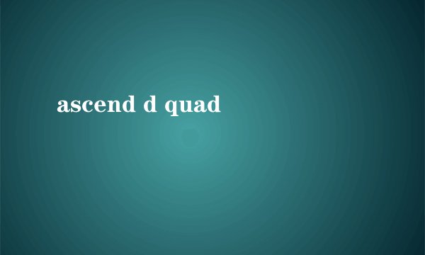 ascend d quad