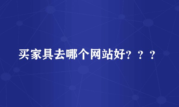 买家具去哪个网站好？？？