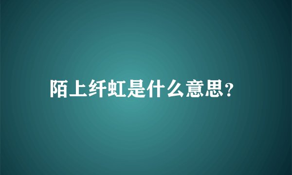陌上纤虹是什么意思？