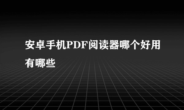 安卓手机PDF阅读器哪个好用有哪些