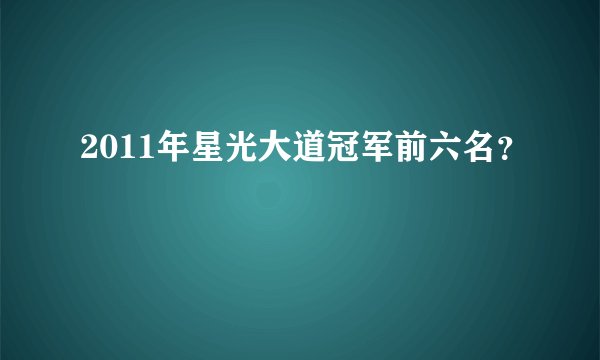 2011年星光大道冠军前六名？