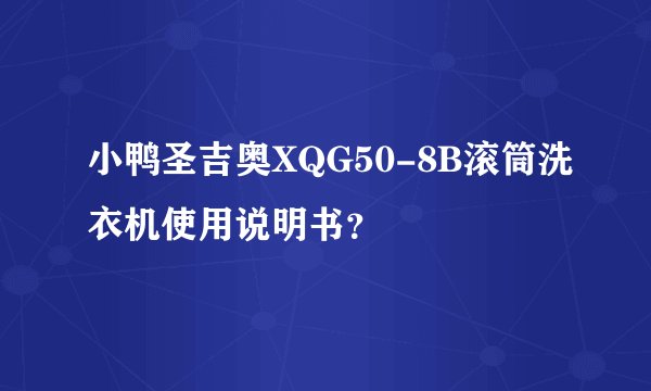 小鸭圣吉奥XQG50-8B滚筒洗衣机使用说明书？