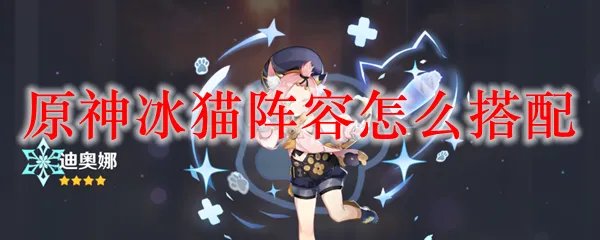 原神冰猫阵容怎么搭配