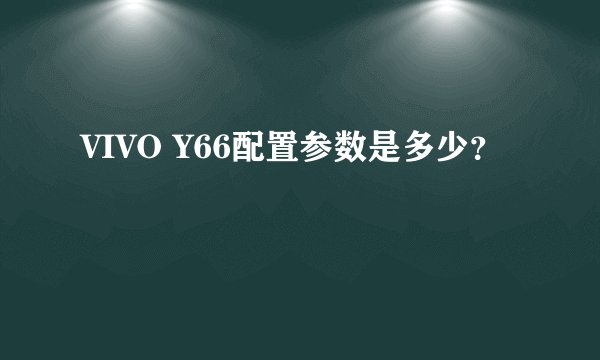 VIVO Y66配置参数是多少？