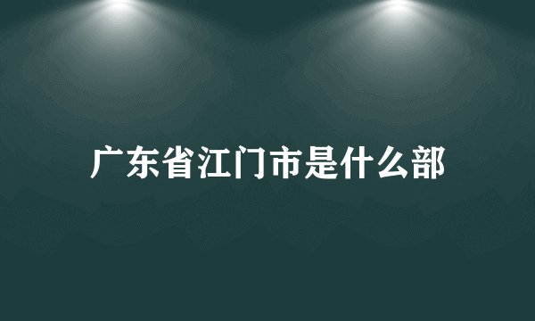 广东省江门市是什么部