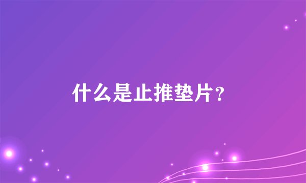 什么是止推垫片？