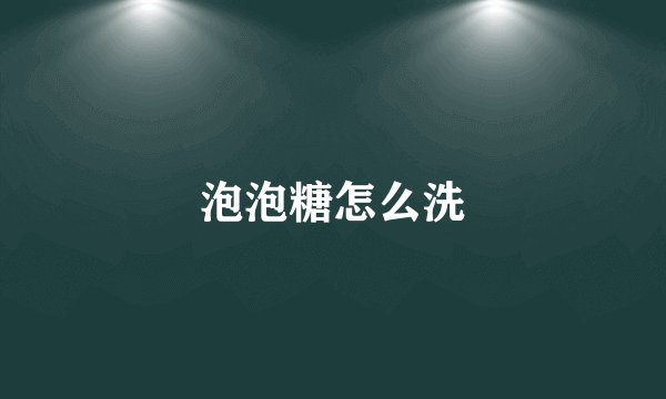 泡泡糖怎么洗