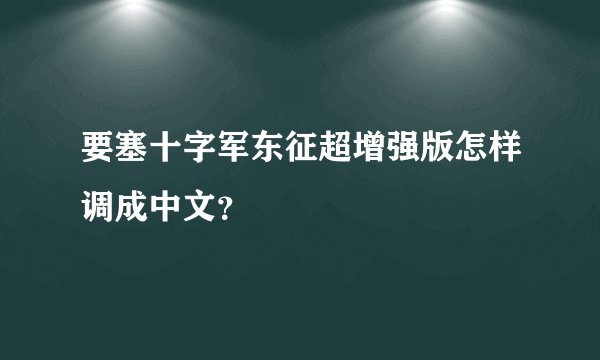 要塞十字军东征超增强版怎样调成中文？