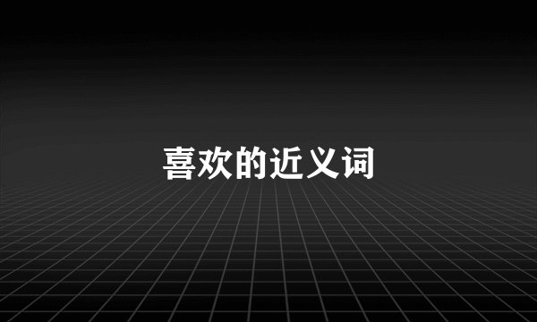 喜欢的近义词
