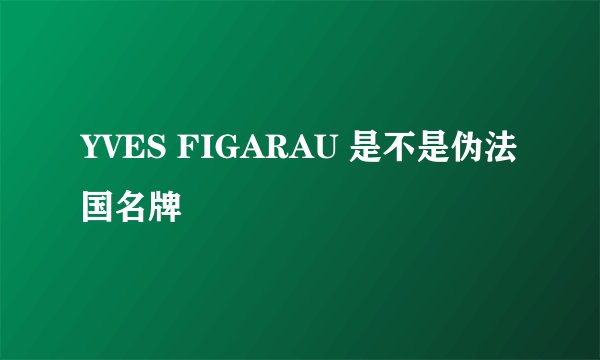 YVES FIGARAU 是不是伪法国名牌