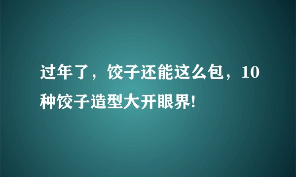 过年了，饺子还能这么包，10种饺子造型大开眼界!