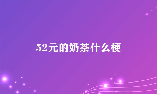 52元的奶茶什么梗