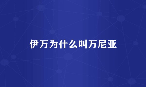 伊万为什么叫万尼亚