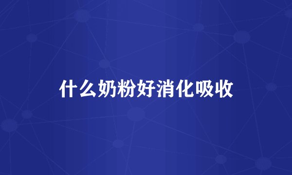 什么奶粉好消化吸收