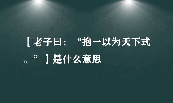 【老子曰：“抱一以为天下式。”】是什么意思