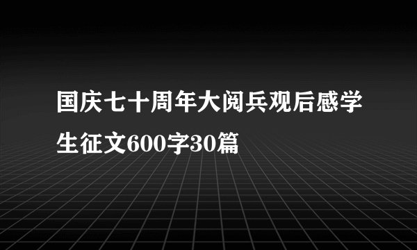 国庆七十周年大阅兵观后感学生征文600字30篇