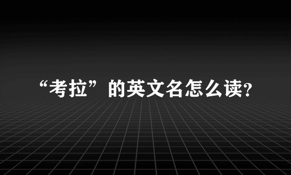 “考拉”的英文名怎么读？