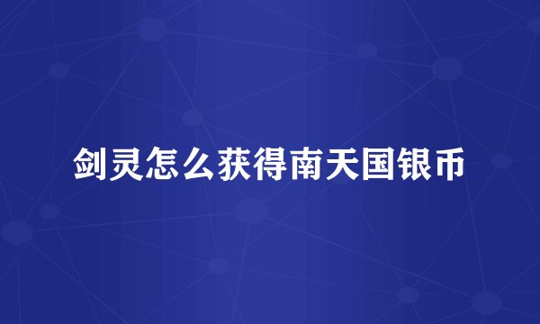 剑灵怎么获得南天国银币