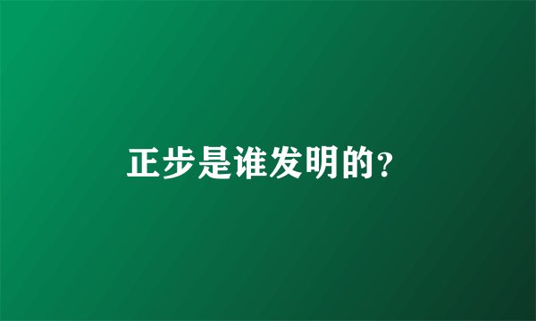 正步是谁发明的？