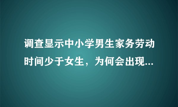 调查显示中小学男生家务劳动时间少于女生，为何会出现这种情况？