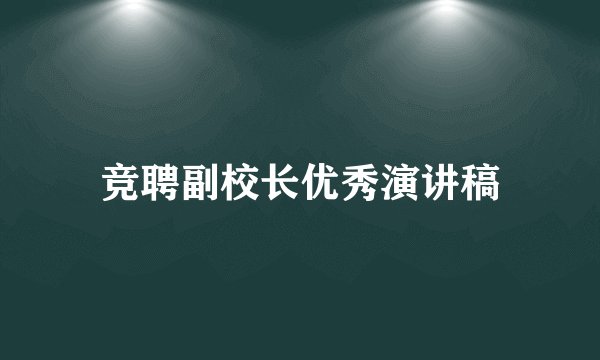 竞聘副校长优秀演讲稿