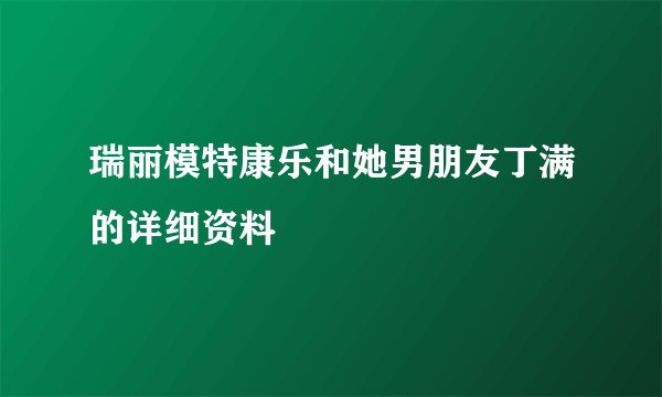 瑞丽模特康乐和她男朋友丁满的详细资料