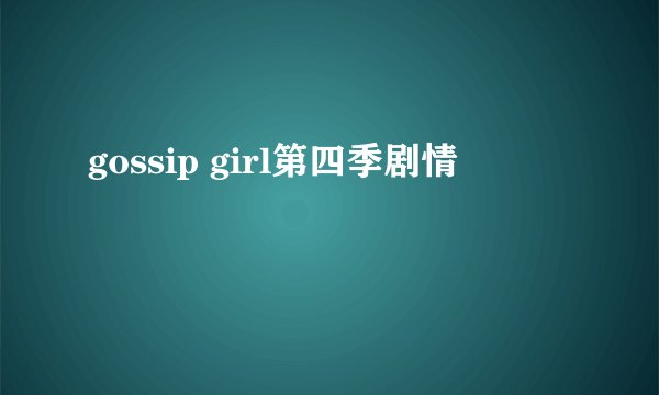 gossip girl第四季剧情