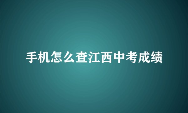 手机怎么查江西中考成绩