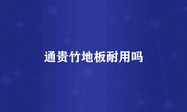 通贵竹地板耐用吗