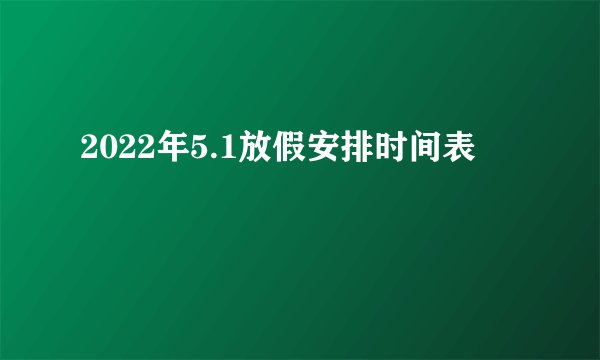 2022年5.1放假安排时间表