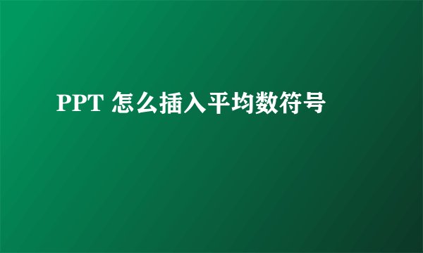 PPT 怎么插入平均数符号