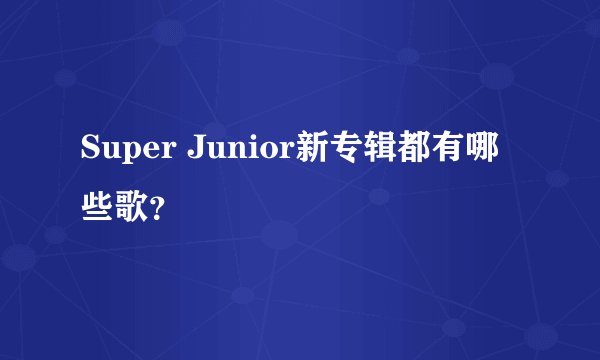 Super Junior新专辑都有哪些歌？