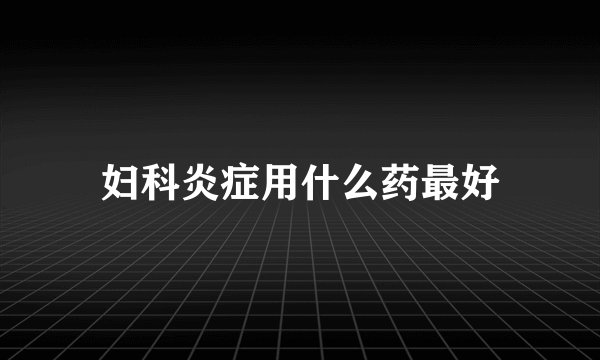 妇科炎症用什么药最好