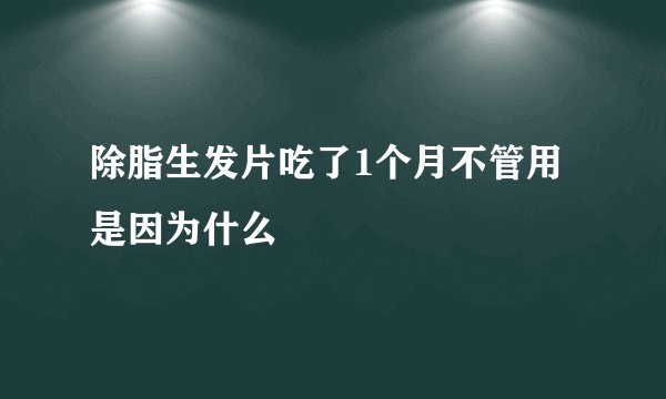 除脂生发片吃了1个月不管用是因为什么