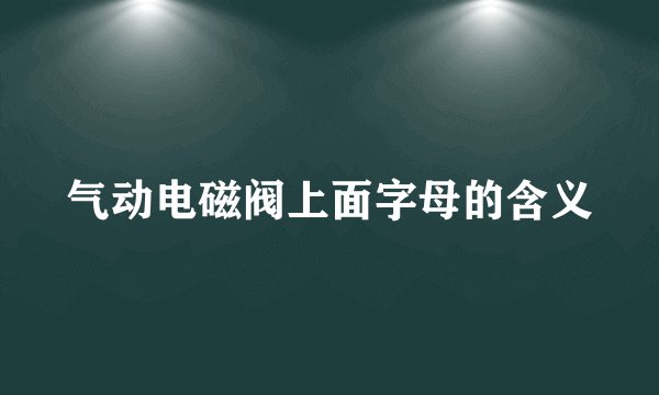 气动电磁阀上面字母的含义