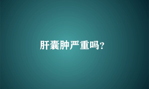 肝囊肿严重吗？