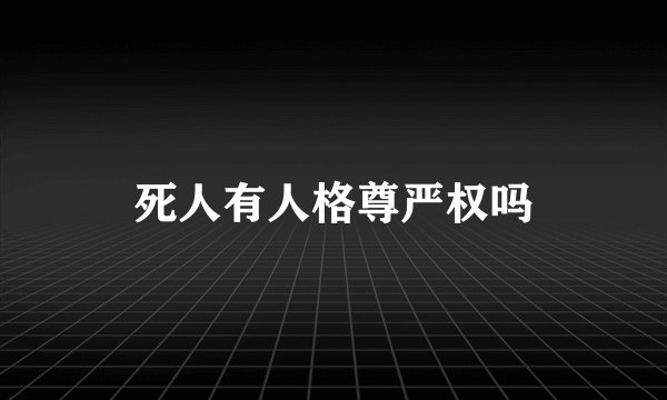 死人有人格尊严权吗
