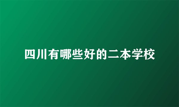 四川有哪些好的二本学校