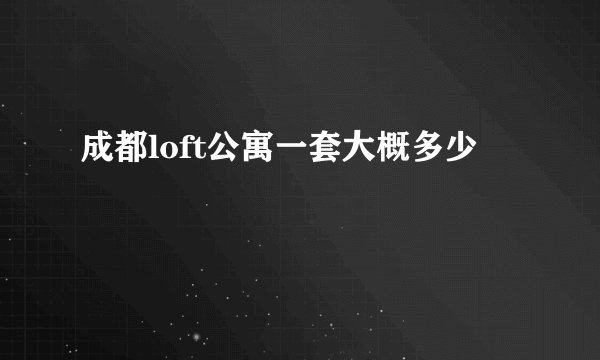 成都loft公寓一套大概多少