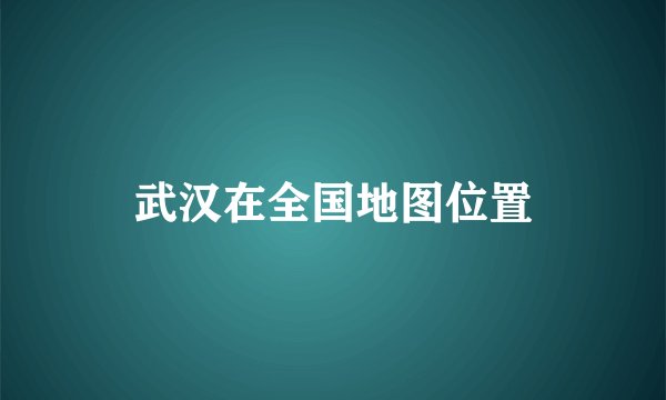 武汉在全国地图位置